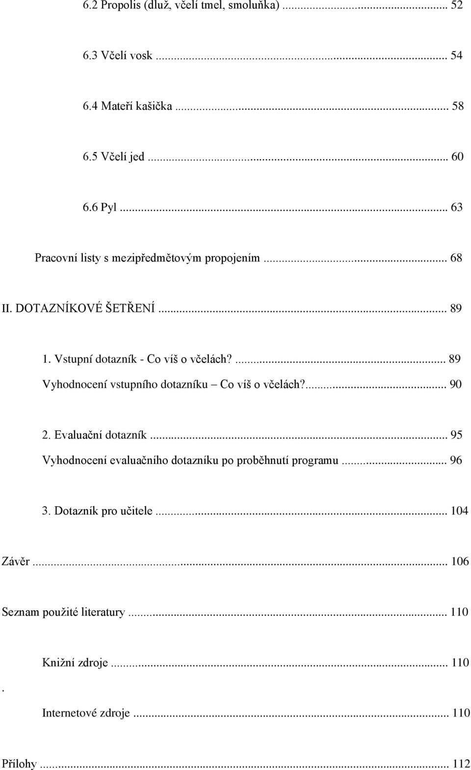 ... 89 Vyhodnocení vstupního dotazníku Co víš o včelách?... 90 2. Evaluační dotazník.