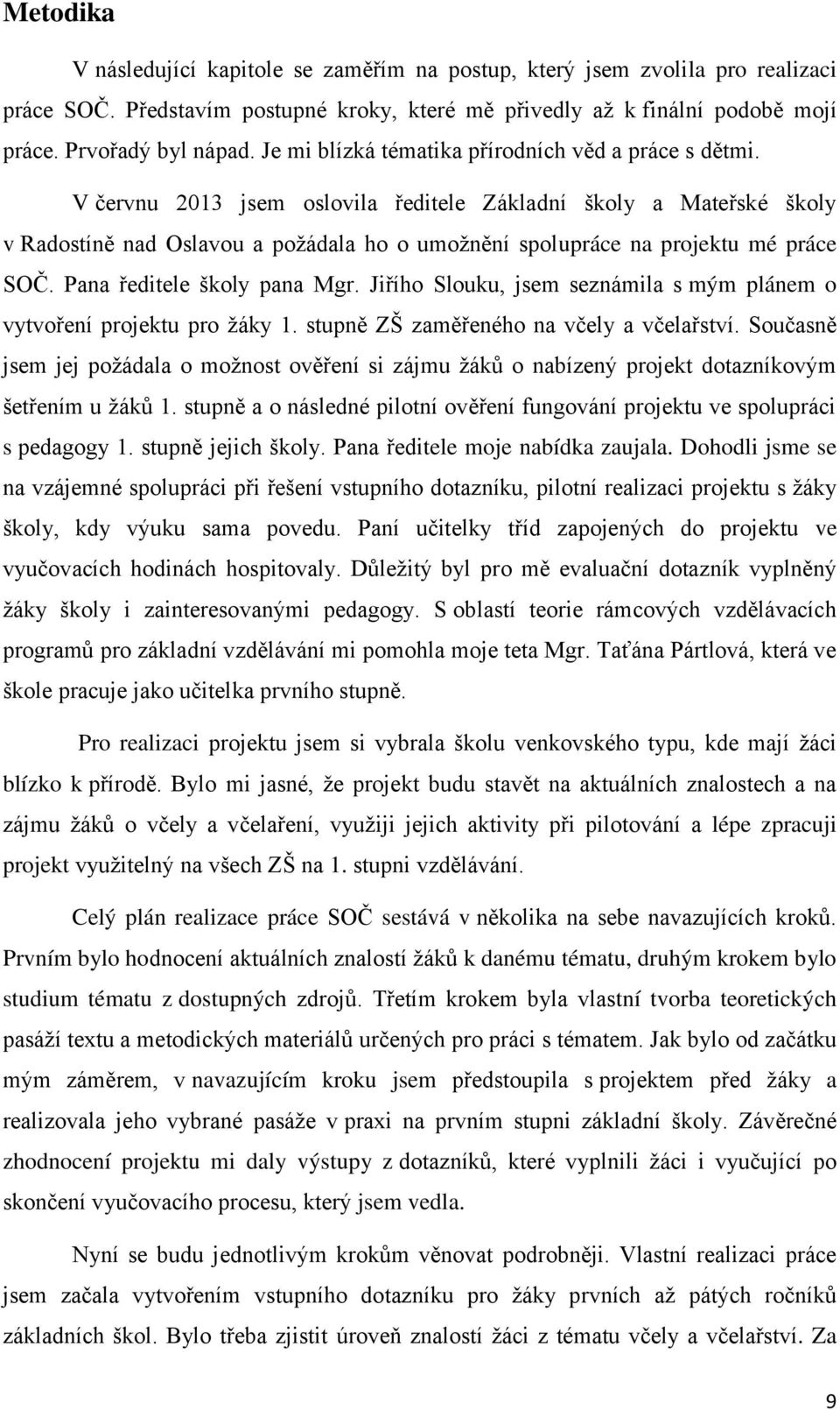 V červnu 2013 jsem oslovila ředitele Základní školy a Mateřské školy v Radostíně nad Oslavou a poţádala ho o umoţnění spolupráce na projektu mé práce SOČ. Pana ředitele školy pana Mgr.