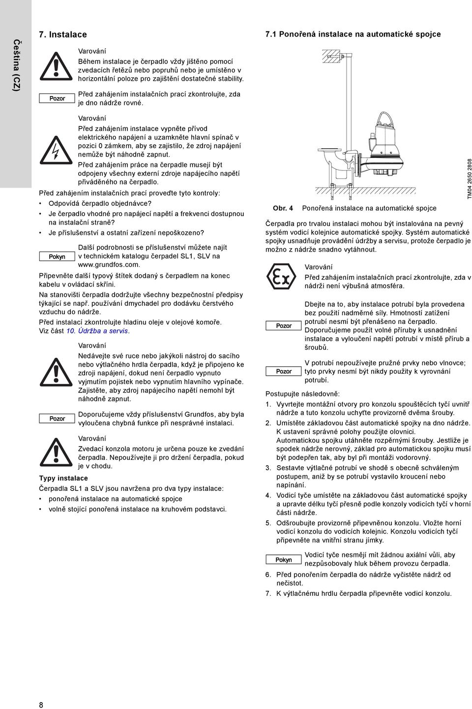 1 Ponořená instalace na automatické spojce Před zahájením instalačních prací proveďte tyto kontroly: Odpovídá čerpadlo objednávce?