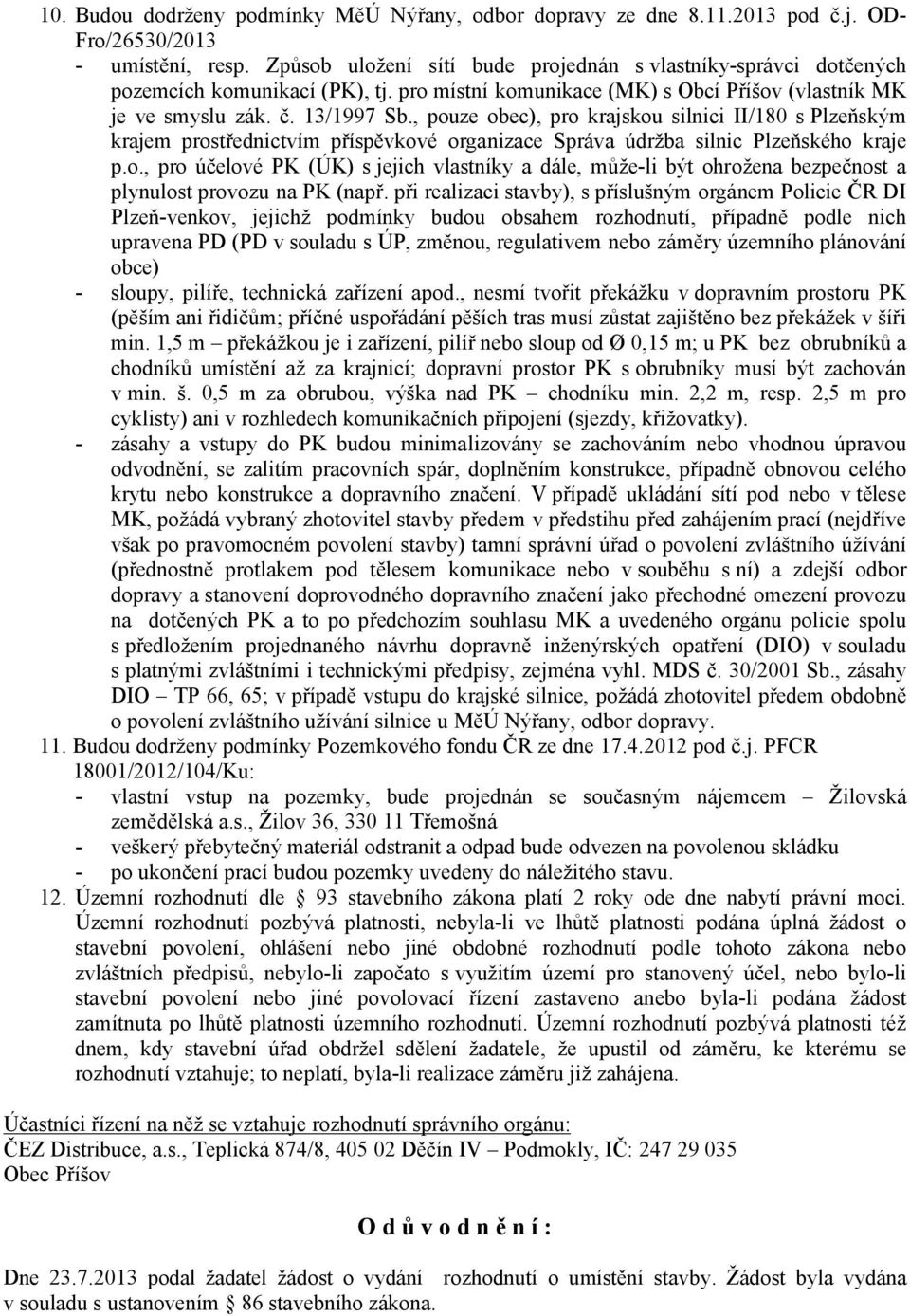 , pouze obec), pro krajskou silnici II/180 s Plzeňským krajem prostřednictvím příspěvkové organizace Správa údržba silnic Plzeňského kraje p.o., pro účelové PK (ÚK) s jejich vlastníky a dále, může-li být ohrožena bezpečnost a plynulost provozu na PK (např.