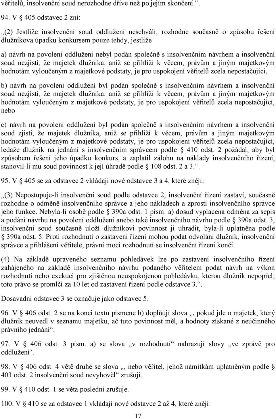 podán společně s insolvenčním návrhem a insolvenční soud nezjistí, že majetek dlužníka, aniž se přihlíží k věcem, právům a jiným majetkovým hodnotám vyloučeným z majetkové podstaty, je pro uspokojení