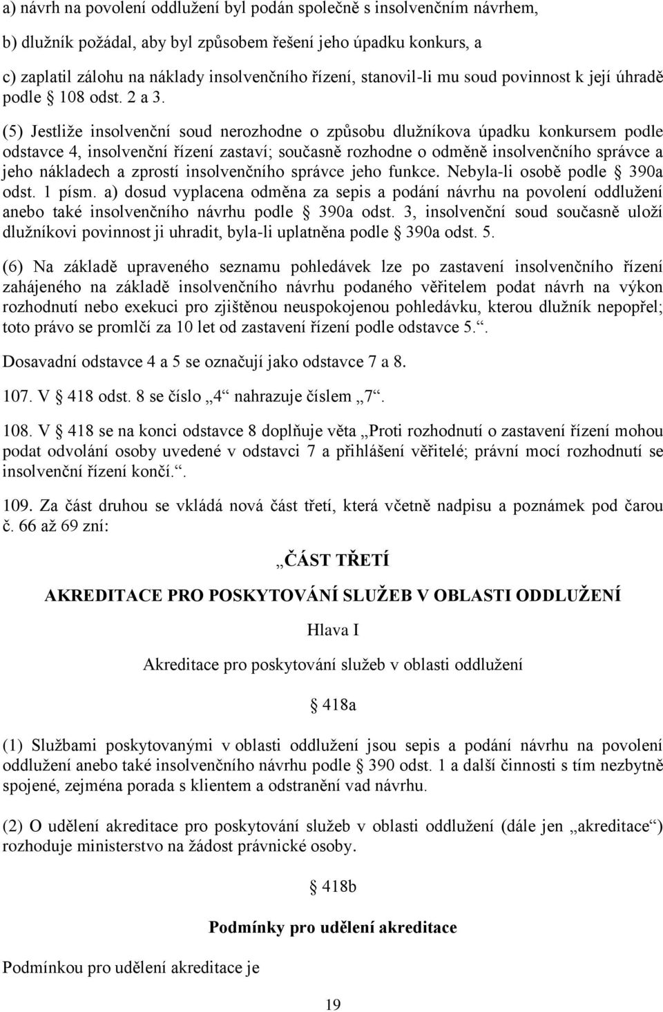 (5) Jestliže insolvenční soud nerozhodne o způsobu dlužníkova úpadku konkursem podle odstavce 4, insolvenční řízení zastaví; současně rozhodne o odměně insolvenčního správce a jeho nákladech a