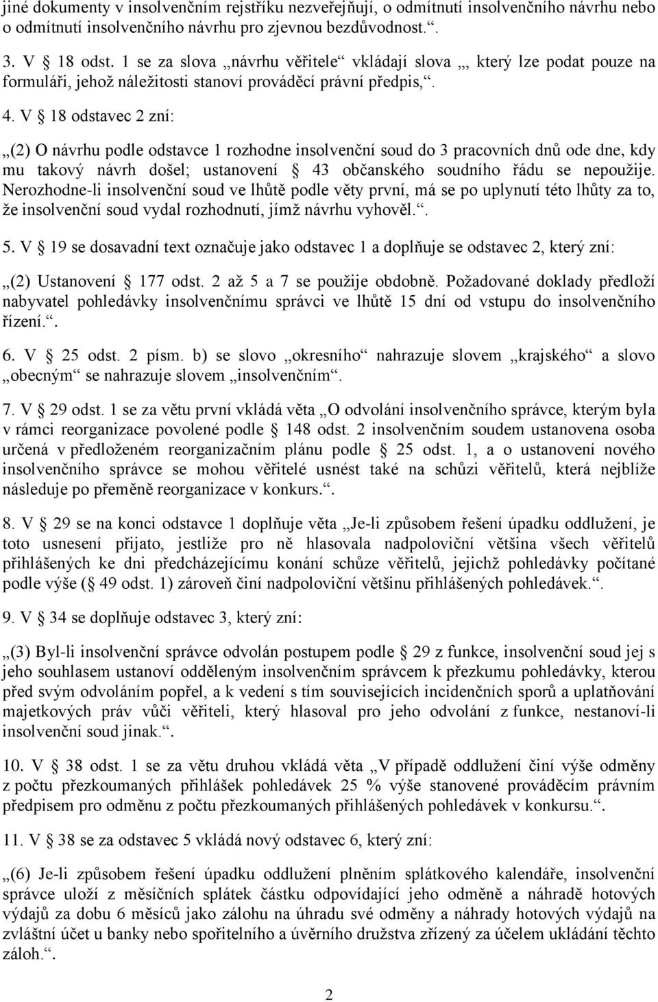 V 18 odstavec 2 zní: (2) O návrhu podle odstavce 1 rozhodne insolvenční soud do 3 pracovních dnů ode dne, kdy mu takový návrh došel; ustanovení 43 občanského soudního řádu se nepoužije.