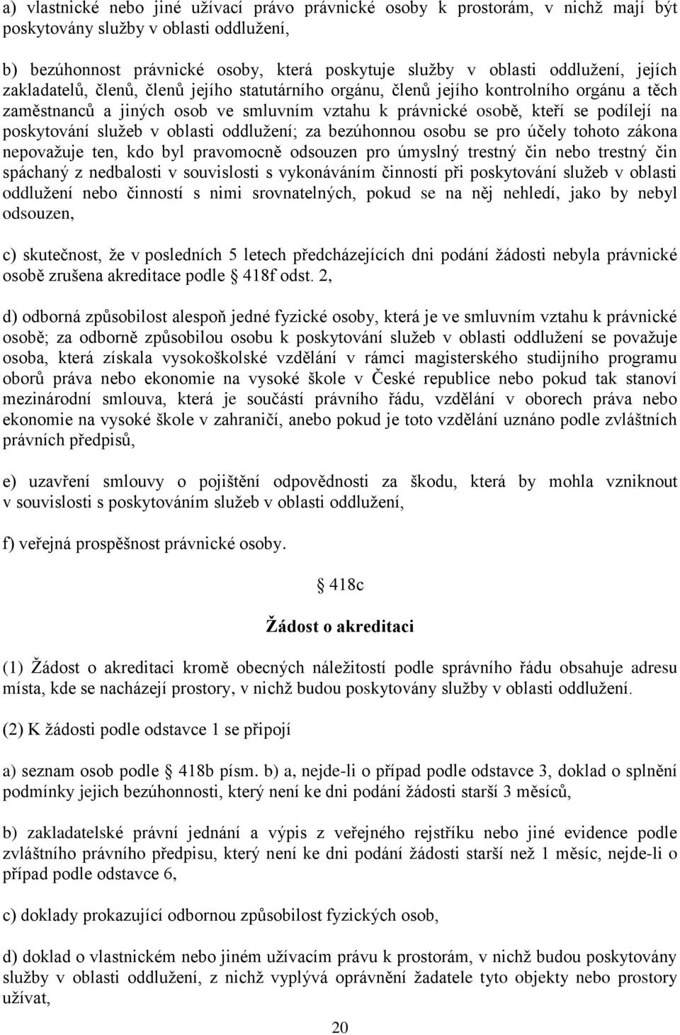 služeb v oblasti oddlužení; za bezúhonnou osobu se pro účely tohoto zákona nepovažuje ten, kdo byl pravomocně odsouzen pro úmyslný trestný čin nebo trestný čin spáchaný z nedbalosti v souvislosti s