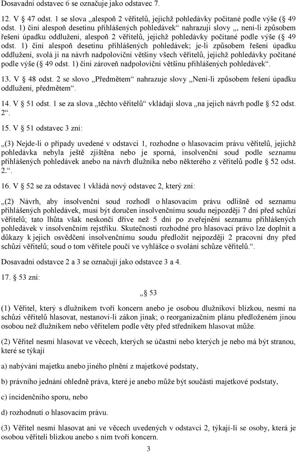 1) činí alespoň desetinu přihlášených pohledávek; je-li způsobem řešení úpadku oddlužení, svolá ji na návrh nadpoloviční většiny všech věřitelů, jejichž pohledávky počítané podle výše ( 49 odst.