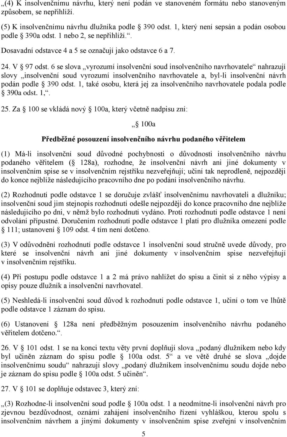 6 se slova vyrozumí insolvenční soud insolvenčního navrhovatele nahrazují slovy insolvenční soud vyrozumí insolvenčního navrhovatele a, byl-li insolvenční návrh podán podle 390 odst.