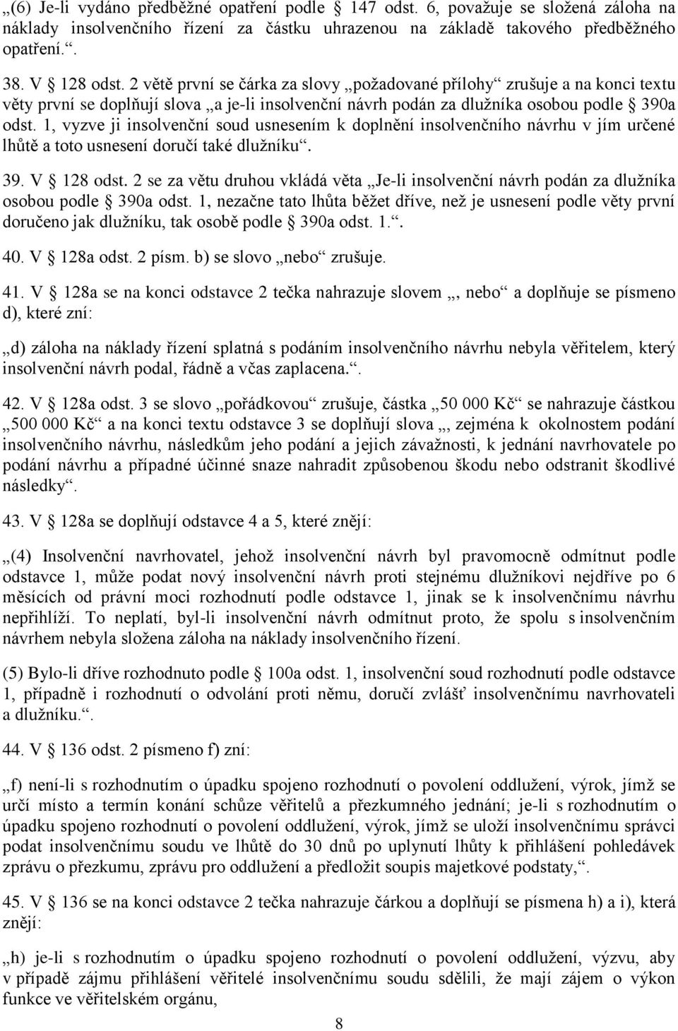 1, vyzve ji insolvenční soud usnesením k doplnění insolvenčního návrhu v jím určené lhůtě a toto usnesení doručí také dlužníku. 39. V 128 odst.