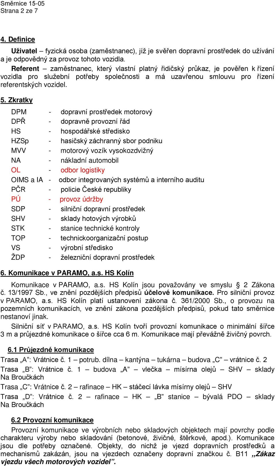 Zkratky DPM - dopravní prostředek motorový DPŘ - dopravně provozní řád HS - hospodářské středisko HZSp - hasičský záchranný sbor podniku MVV - motorový vozík vysokozdvižný NA - nákladní automobil OL