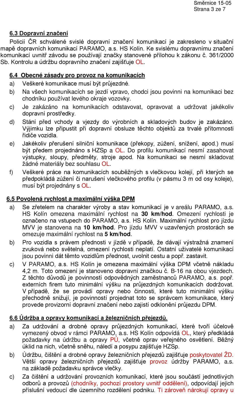 4 Obecné zásady pro provoz na komunikacích a) Veškeré komunikace musí být průjezdné.