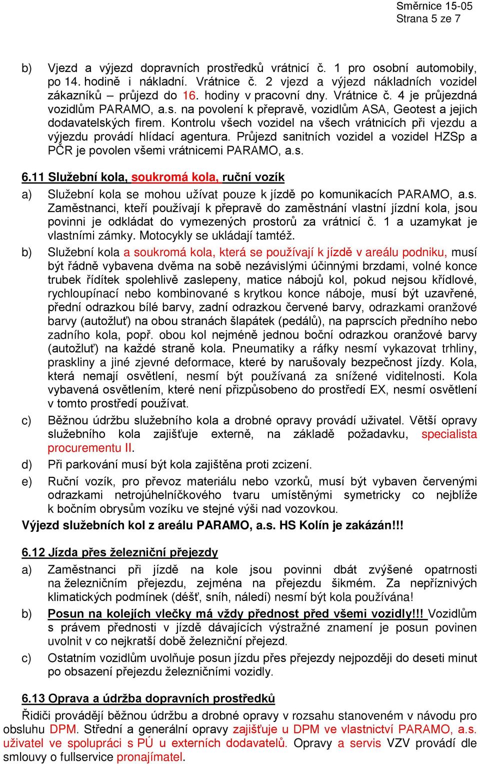 Kontrolu všech vozidel na všech vrátnicích při vjezdu a výjezdu provádí hlídací agentura. Průjezd sanitních vozidel a vozidel HZSp a PČR je povolen všemi vrátnicemi PARAMO, a.s. 6.