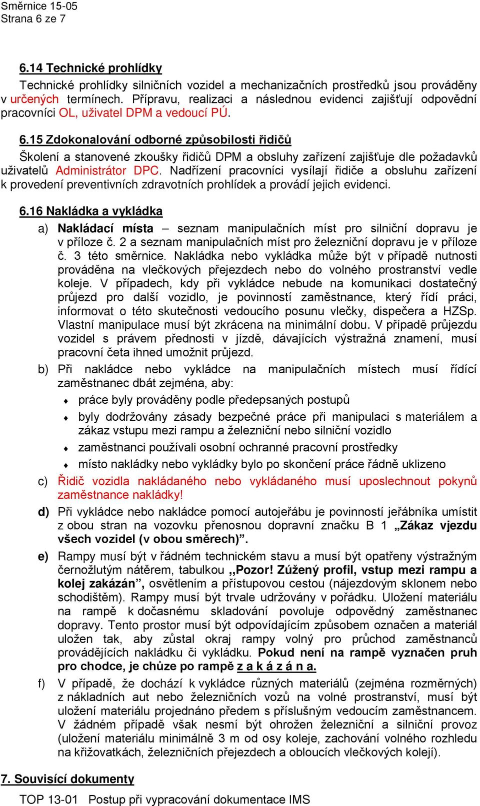 15 Zdokonalování odborné způsobilosti řidičů Školení a stanovené zkoušky řidičů DPM a obsluhy zařízení zajišťuje dle požadavků uživatelů Administrátor DPC.