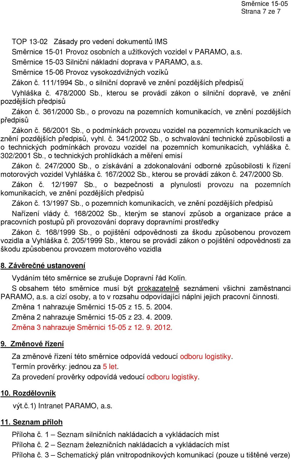 , o provozu na pozemních komunikacích, ve znění pozdějších předpisů Zákon č. 56/2001 Sb., o podmínkách provozu vozidel na pozemních komunikacích ve znění pozdějších předpisů, vyhl. č. 341/2002 Sb.