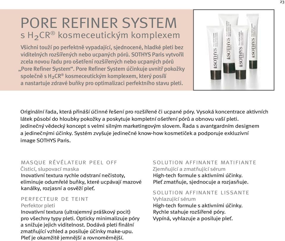Pore Refiner System účinkuje uvnitř pokožky společně s H 2 CR kosmeceutickým komplexem, který posílí a nastartuje zdravé buňky pro optimalizaci perfektního stavu pleti.