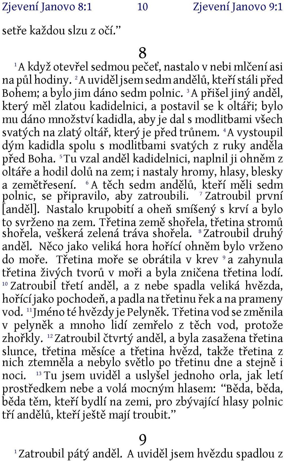 3 A přišel jiný anděl, který měl zlatou kadidelnici, a postavil se k oltáři; bylo mu dáno množství kadidla, aby je dal s modlitbami všech svatých na zlatý oltář, který je před trůnem.