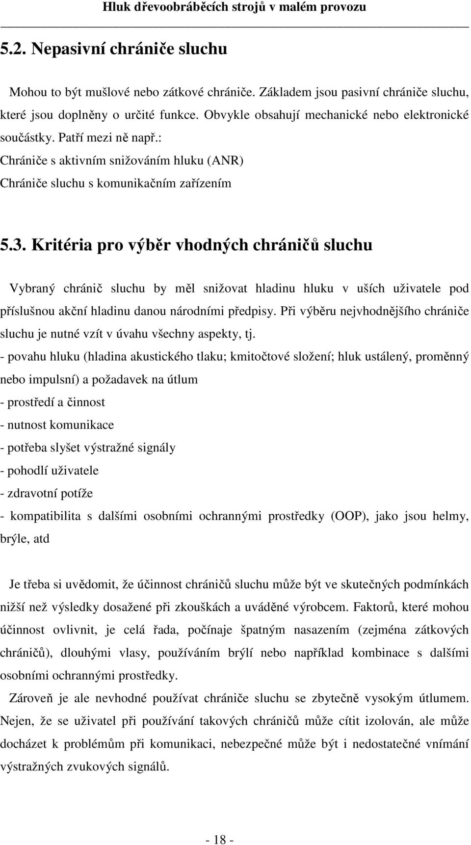 Kritéria pro výběr vhodných chráničů sluchu Vybraný chránič sluchu by měl snižovat hladinu hluku v uších uživatele pod příslušnou akční hladinu danou národními předpisy.