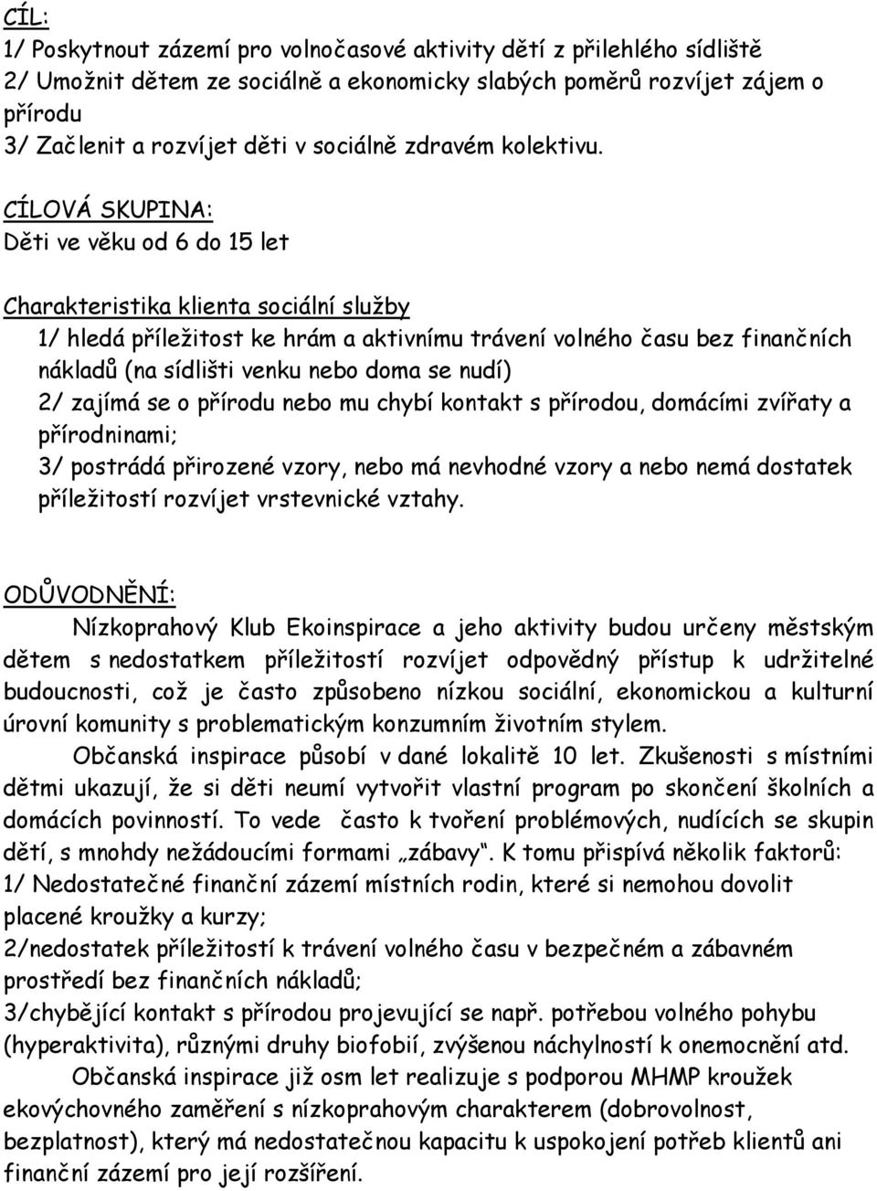 CÍLOVÁ SKUPINA: Děti ve věku od 6 do 15 let Charakteristika klienta sociální služby 1/ hledá příležitost ke hrám a aktivnímu trávení volného času bez finančních nákladů (na sídlišti venku nebo doma