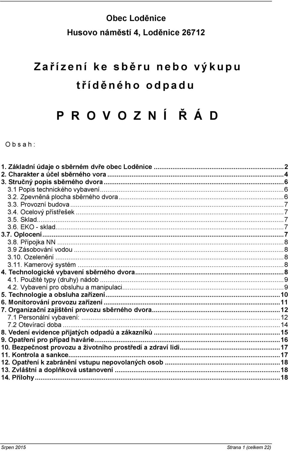 .. 6 3.3. Provozní budova... 7 3.4. Ocelový přístřešek... 7 3.5. Sklad... 7 3.6. EKO - sklad... 7 3.7. Oplocení... 7 3.8. Přípojka NN... 8 3.9 Zásobování vodou... 8 3.10. Ozelenění... 8 3.11.