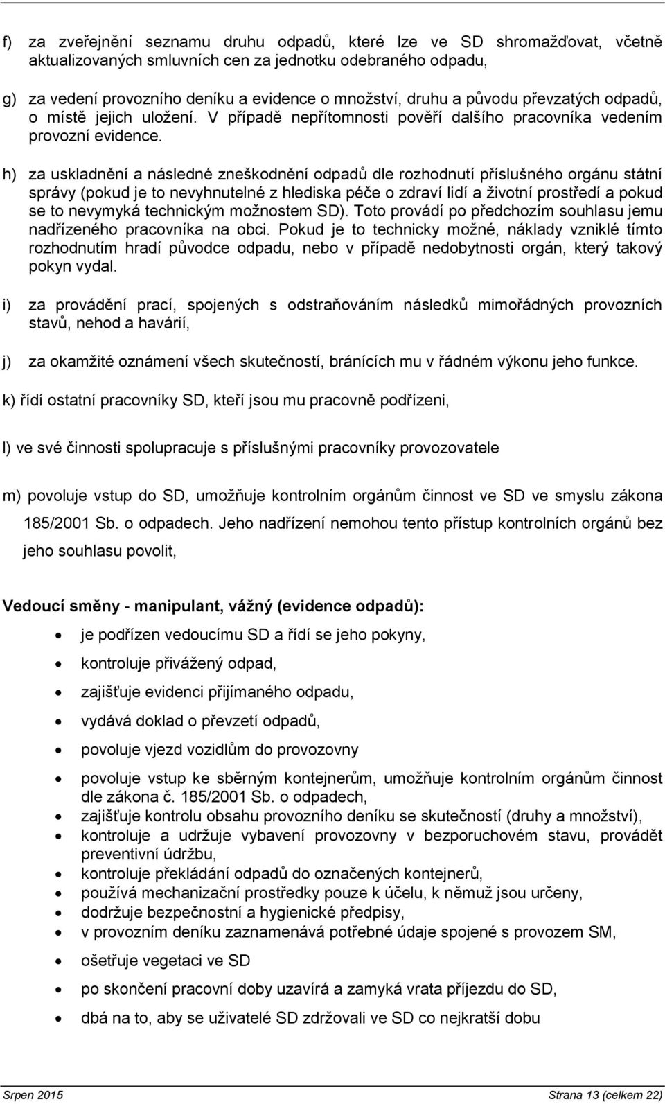 h) za uskladnění a následné zneškodnění odpadů dle rozhodnutí příslušného orgánu státní správy (pokud je to nevyhnutelné z hlediska péče o zdraví lidí a životní prostředí a pokud se to nevymyká