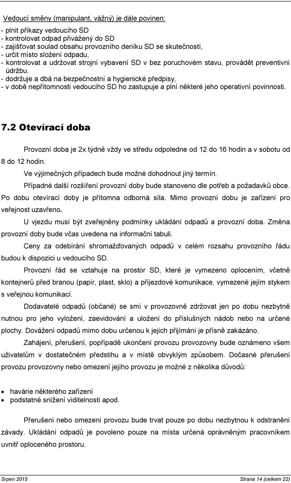 - dodržuje a dbá na bezpečnostní a hygienické předpisy, - v době nepřítomnosti vedoucího SD ho zastupuje a plní některé jeho operativní povinnosti. 7.