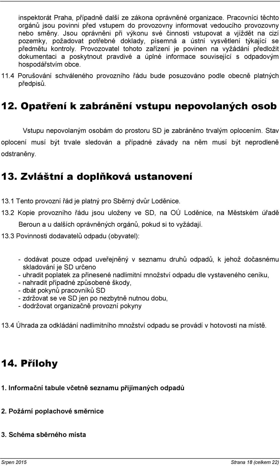 Provozovatel tohoto zařízení je povinen na vyžádání předložit dokumentaci a poskytnout pravdivé a úplné informace související s odpadovým hospodářstvím obce. 11.