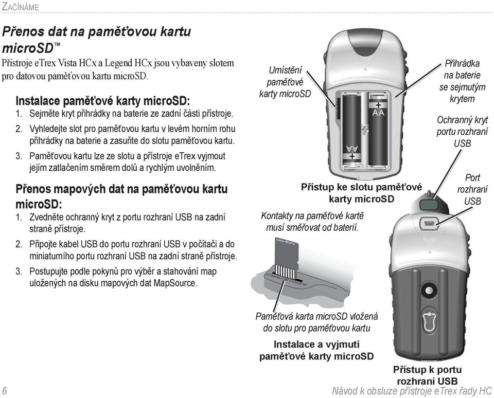 Paměťovou kartu lze ze slotu a přístroje etrex vyjmout jejím zatlačením směrem dolů a rychlým uvolněním. Přenos mapových dat na paměťovou kartu microsd: 1.