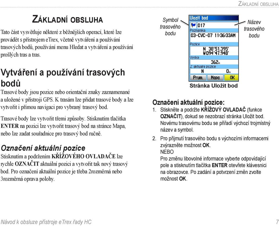 Symbol trasového bodu Název trasového bodu Vytváření a používání trasových bodů Trasové body jsou pozice nebo orientační znaky zaznamenané a uložené v přístroji GPS.