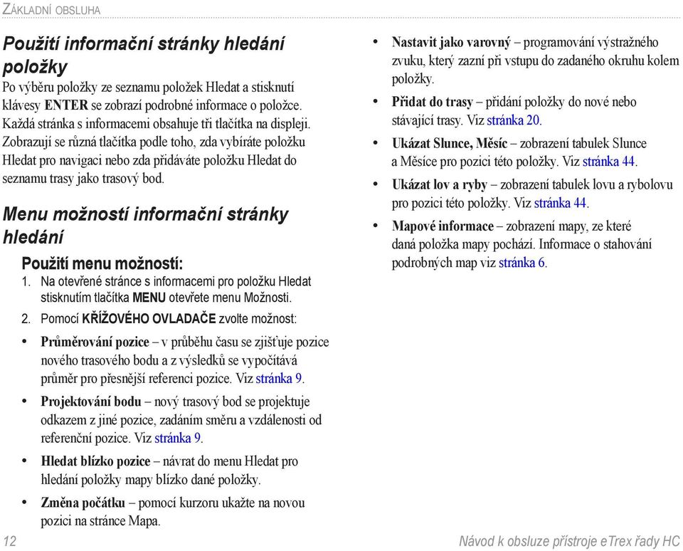 Zobrazují se různá tlačítka podle toho, zda vybíráte položku Hledat pro navigaci nebo zda přidáváte položku Hledat do seznamu trasy jako trasový bod.