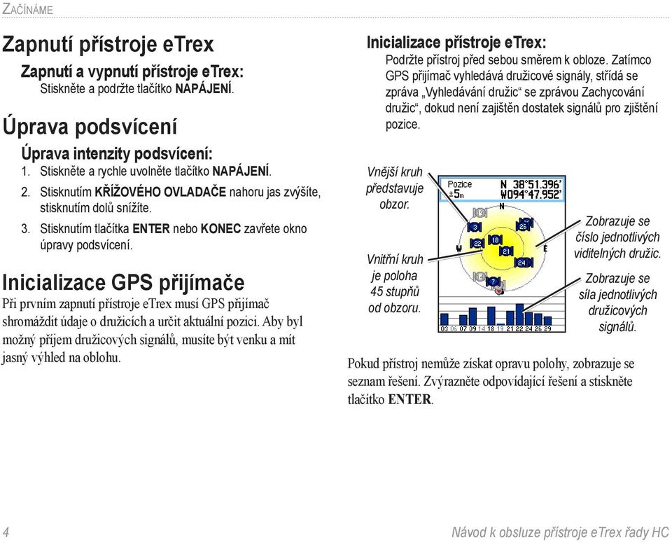 Inicializace GPS přijímače Při prvním zapnutí přístroje etrex musí GPS přijímač shromáždit údaje o družicích a určit aktuální pozici.