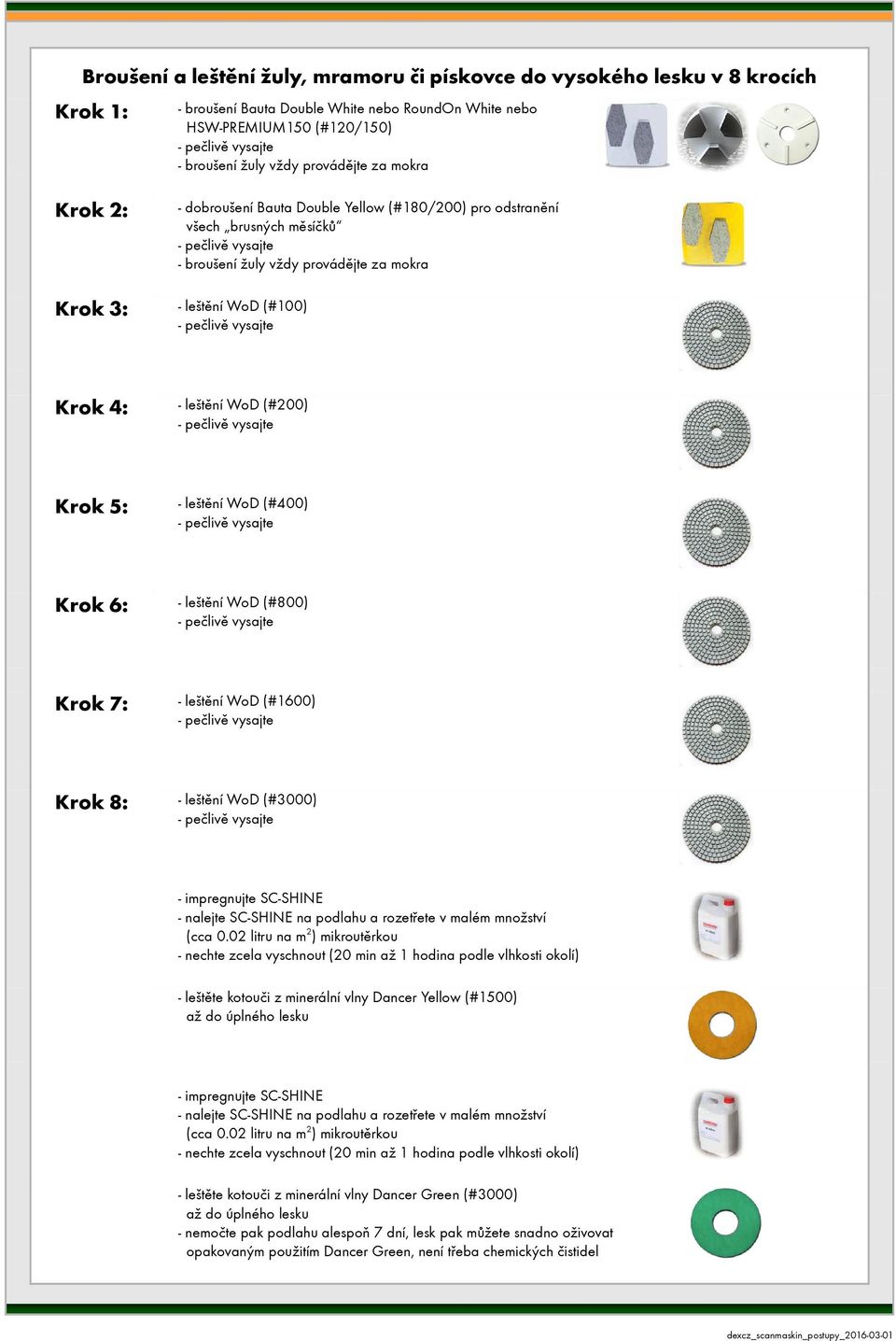 vždy provádějte za mokra - leštění WoD (#100) - leštění WoD (#200) Krok 5: - leštění WoD (#400) Krok 6: -