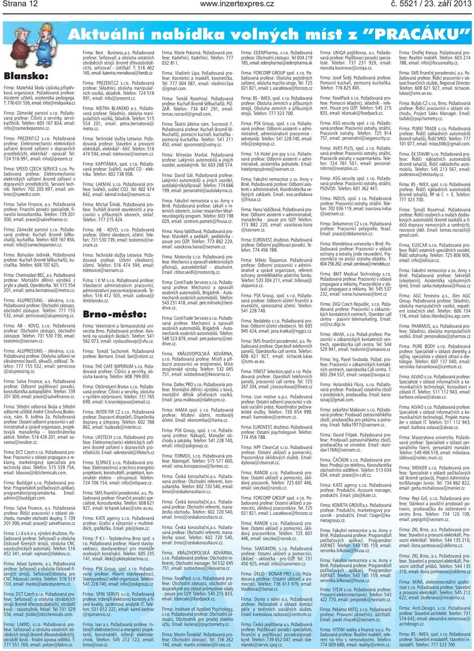 Elektromechanici elektrických zařízení (kromě zařízení v dopravních prostředcích), elektrikář - opravář Tel: 724 516 991, email: info@prezentcz Firma: SPEED CZECH SERVICE sro Požadovaná profese: