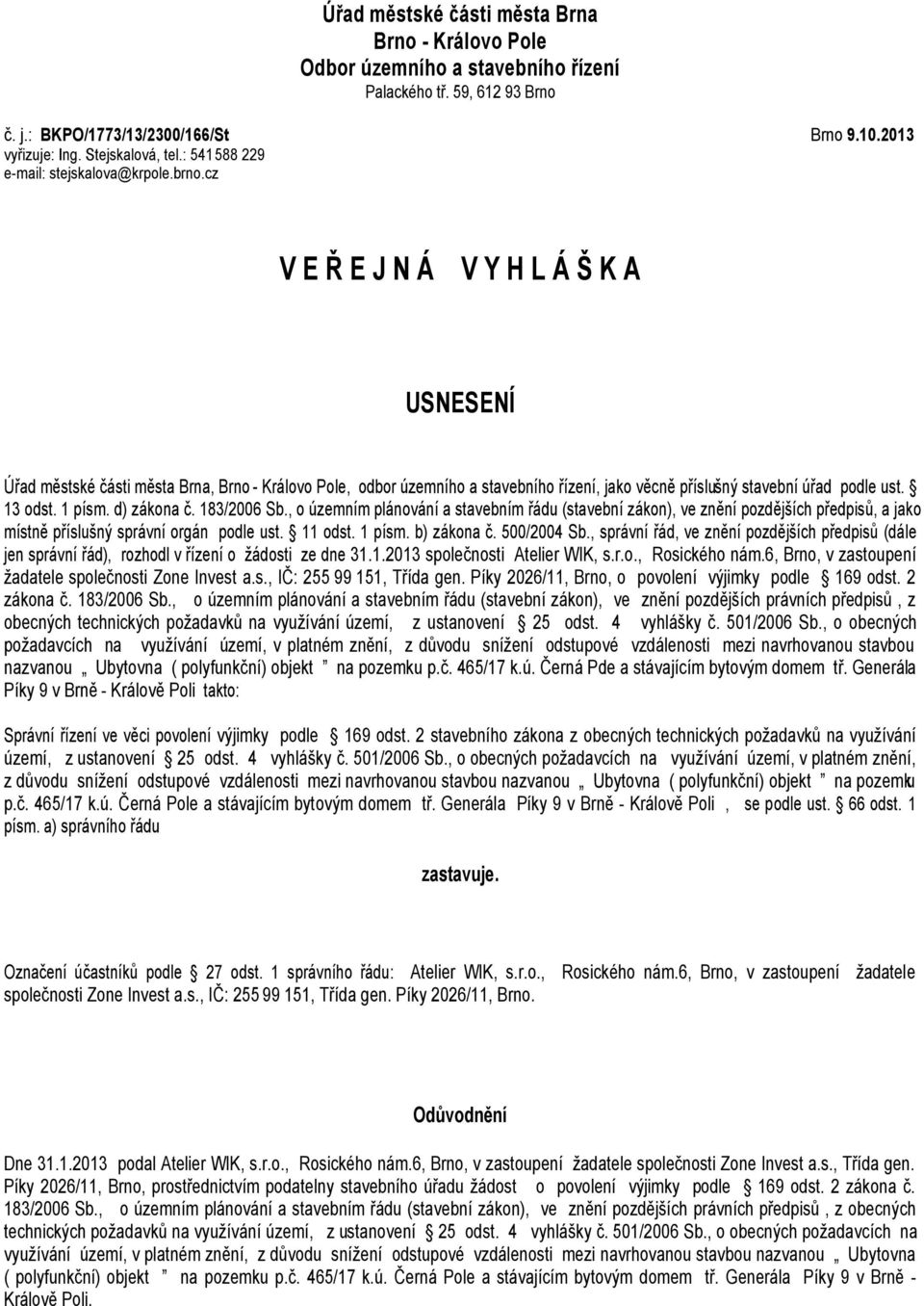 cz V E Ř E J N Á V Y H L Á Š K A USNESENÍ Úřad městské části města Brna, Brno - Královo Pole, odbor územního a stavebního řízení, jako věcně příslušný stavební úřad podle ust. 13 odst. 1 písm.
