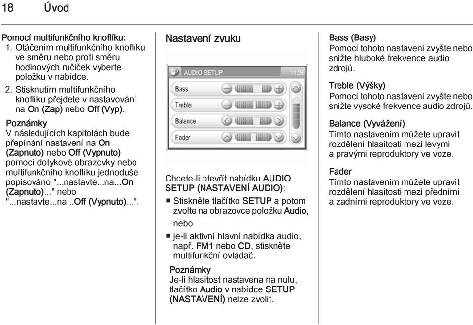 Poznámky V následujících kapitolách bude přepínání nastavení na On (Zapnuto) nebo Off (Vypnuto) pomocí dotykové obrazovky nebo multifunkčního knoflíku jednoduše popisováno "...nastavte...na...on (Zapnuto).