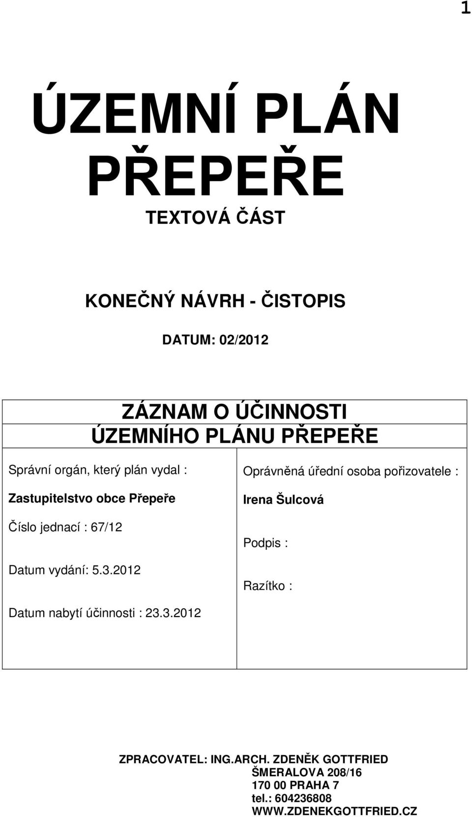 2012 Oprávněná úřední osoba pořizovatele : Irena Šulcová Podpis : Razítko : Datum nabytí účinnosti : 23.