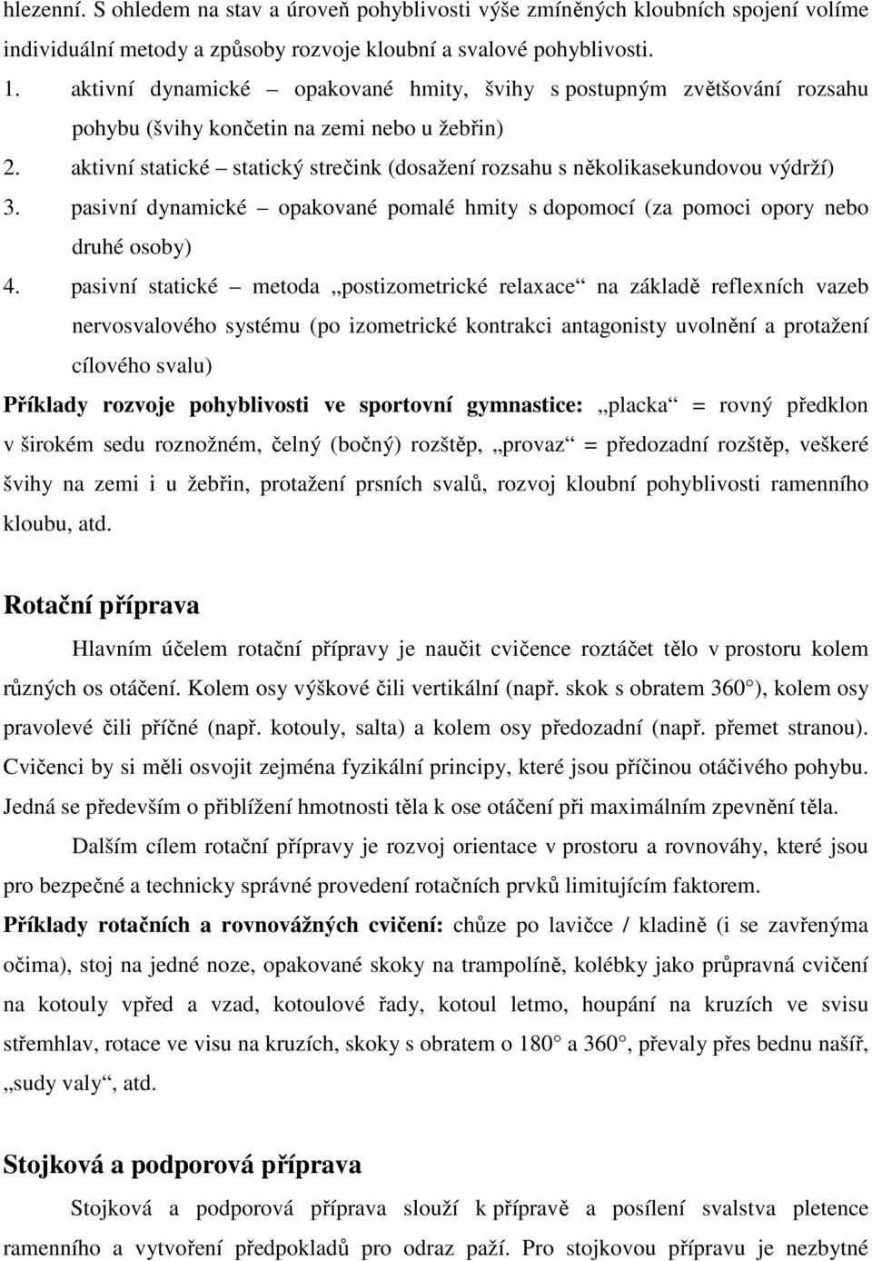 aktivní statické statický strečink (dosažení rozsahu s několikasekundovou výdrží) 3. pasivní dynamické opakované pomalé hmity s dopomocí (za pomoci opory nebo druhé osoby) 4.