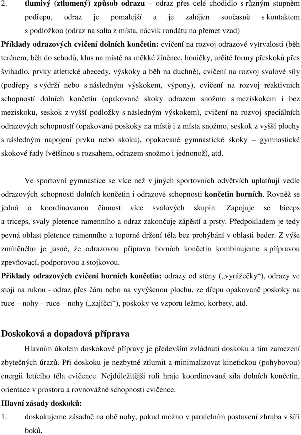 švihadlo, prvky atletické abecedy, výskoky a běh na duchně), cvičení na rozvoj svalové síly (podřepy s výdrží nebo s následným výskokem, výpony), cvičení na rozvoj reaktivních schopností dolních