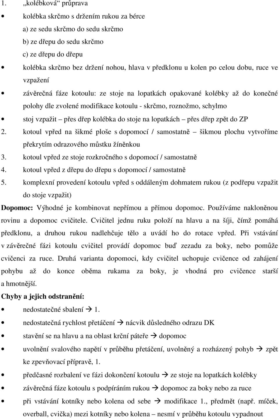 dřep kolébka do stoje na lopatkách přes dřep zpět do ZP 2. kotoul vpřed na šikmé ploše s dopomocí / samostatně šikmou plochu vytvoříme překrytím odrazového můstku žíněnkou 3.