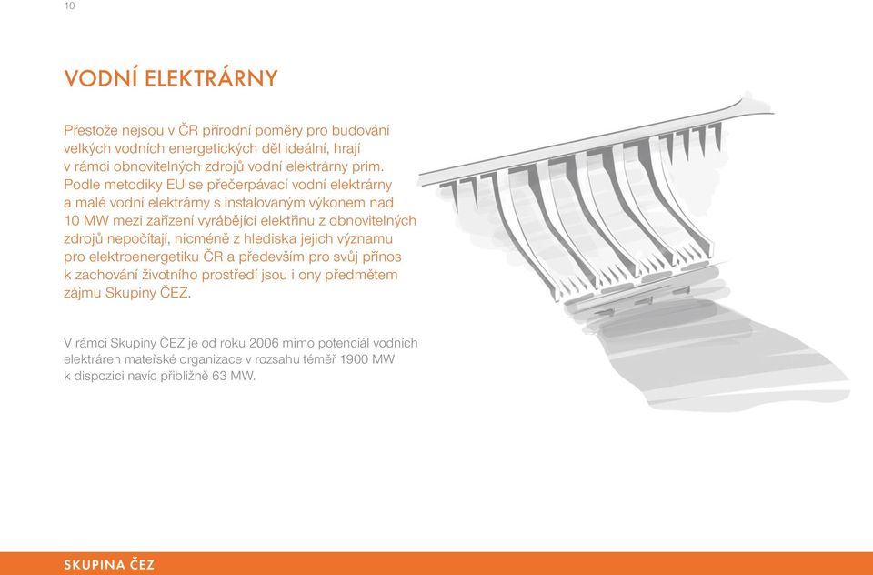 Podle metodiky EU se přečerpávací vodní elektrárny a malé vodní elektrárny s instalovaným výkonem nad 10 MW mezi zařízení vyrábějící elektřinu z obnovitelných