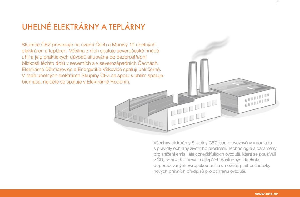 Elektrárna Dětmarovice a Energetika Vítkovice spalují uhlí černé. V řadě uhelných elektráren Skupiny ČEZ se spolu s uhlím spaluje biomasa, nejdéle se spaluje v Elektrárně Hodonín.