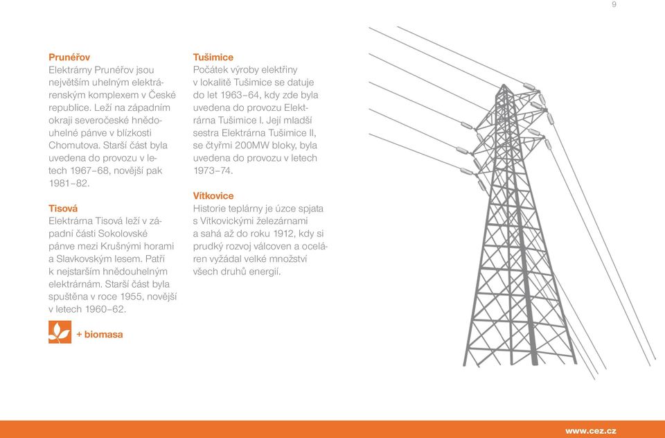 Patří k nejstarším hnědouhelným elektrárnám. Starší část byla spuštěna v roce 1955, novější v letech 1960 62.