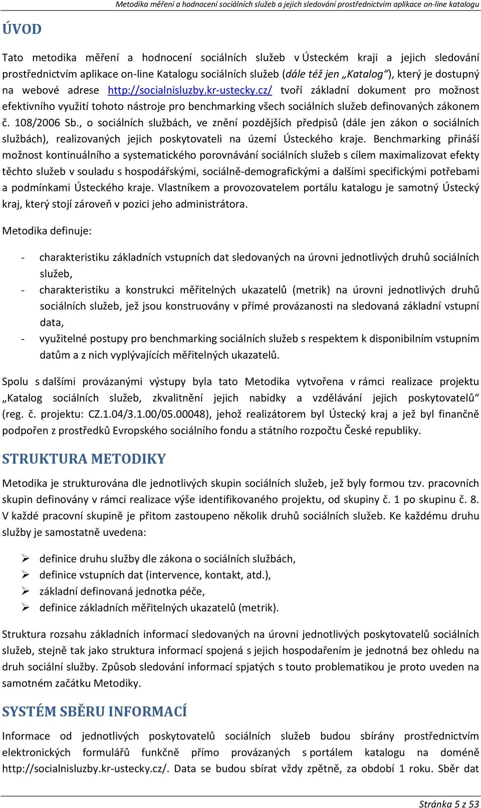 , o sociálních službách, ve znění pozdějších předpisů (dále jen zákon o sociálních službách), realizovaných jejich poskytovateli na území Ústeckého kraje.