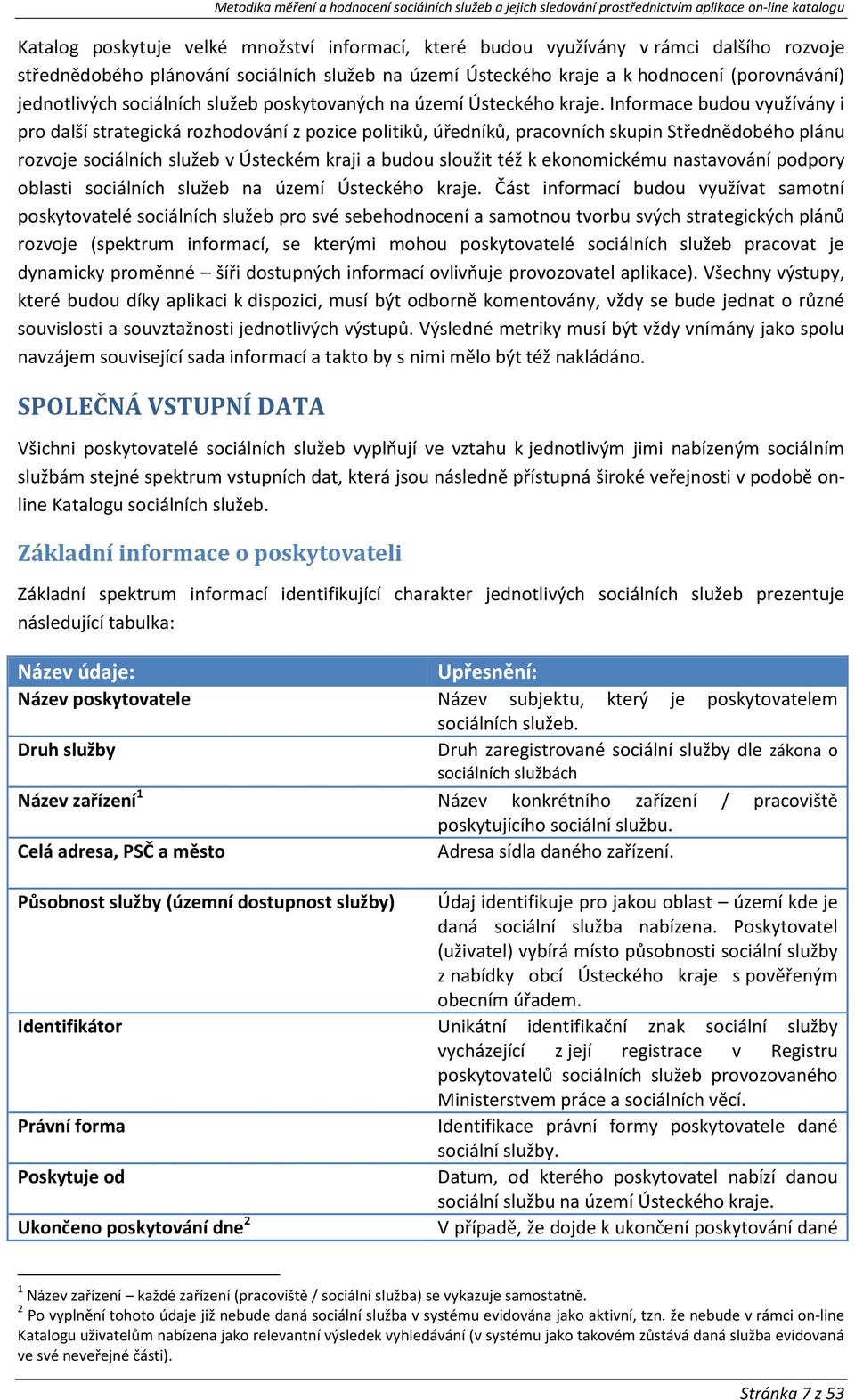 Informace budou využívány i pro další strategická rozhodování z pozice politiků, úředníků, pracovních skupin Střednědobého plánu rozvoje sociálních služeb v Ústeckém kraji a budou sloužit též k