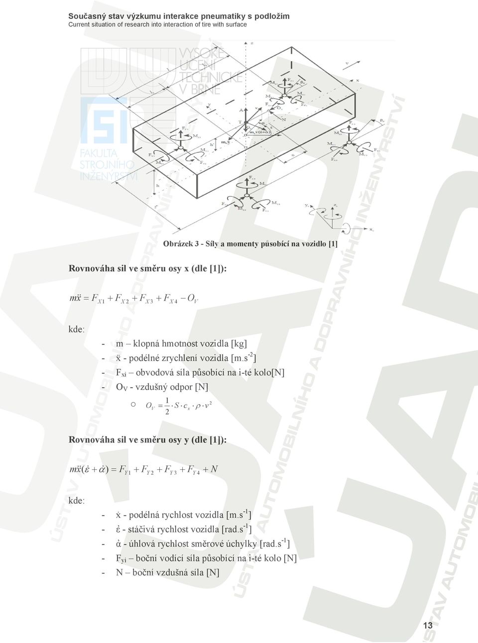 s-2] Fxi obvodová síla působící na i-té kolo[n] OV - vzdušný odpor [N] o OV = 1 S c x ρ v 2 2 Rovnováha sil ve směru osy y (dle [1]): m&x&(ε& +