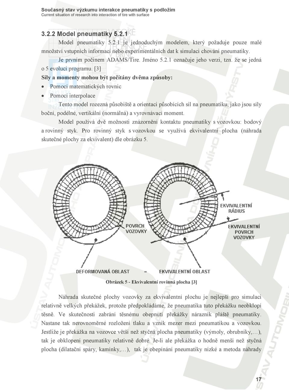 [3] Síly a momenty mohou být počítány dvěma způsoby: Pomocí matematických rovnic Pomocí interpolace Tento model rozezná působiště a orientaci působících sil na pneumatiku, jako jsou síly boční,