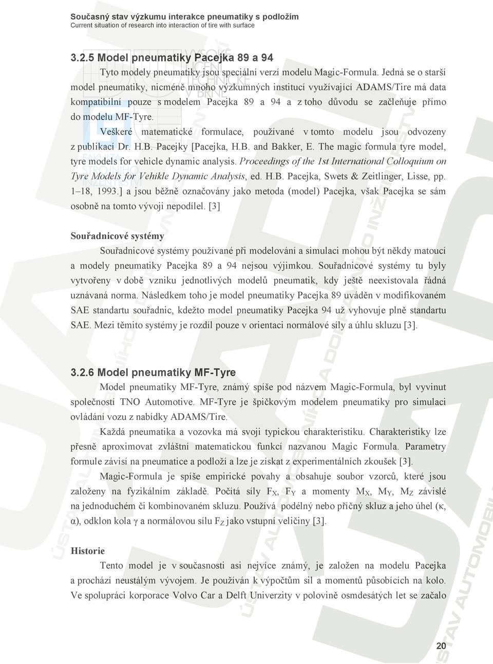 Veškeré matematické formulace, používané v tomto modelu jsou odvozeny z publikací Dr. H.B. Pacejky [Pacejka, H.B. and Bakker, E. The magic formula tyre model, tyre models for vehicle dynamic analysis.