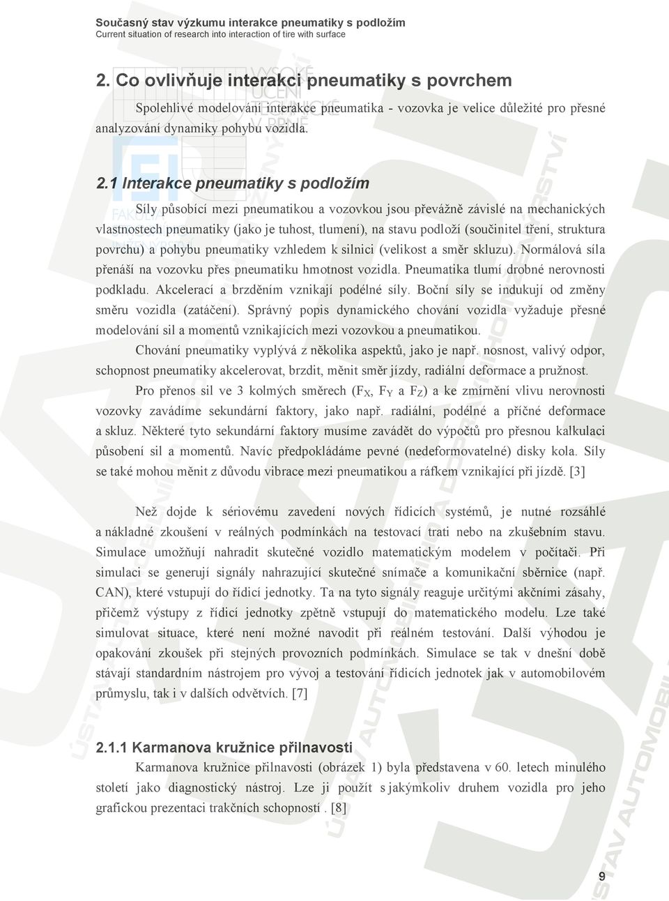 tření, struktura povrchu) a pohybu pneumatiky vzhledem k silnici (velikost a směr skluzu). Normálová síla přenáší na vozovku přes pneumatiku hmotnost vozidla.