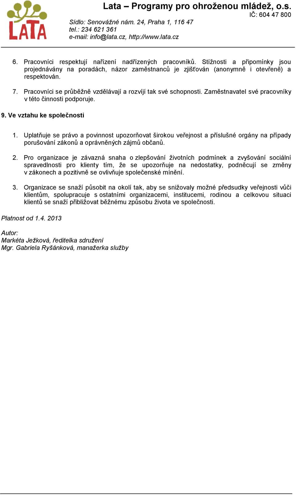 Uplatňuje se právo a povinnost upozorňovat širokou veřejnost a příslušné orgány na případy porušování zákonů a oprávněných zájmů občanů. 2.