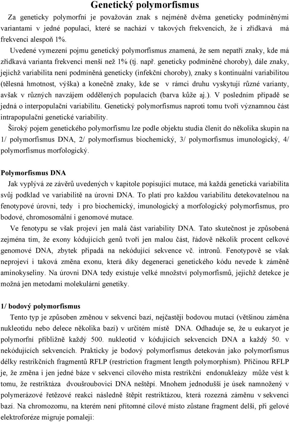 geneticky podmíněné choroby), dále znaky, jejichž variabilita není podmíněná geneticky (infekční choroby), znaky s kontinuální variabilitou (tělesná hmotnost, výška) a konečně znaky, kde se v rámci