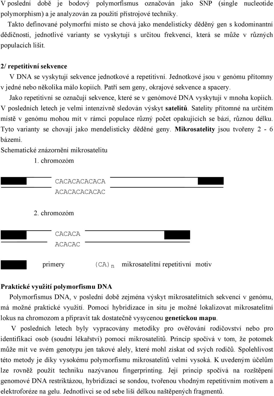 2/ repetitivní sekvence V DNA se vyskytují sekvence jednotkové a repetitivní. Jednotkové jsou v genómu přítomny v jedné nebo několika málo kopiích. Patří sem geny, okrajové sekvence a spacery.