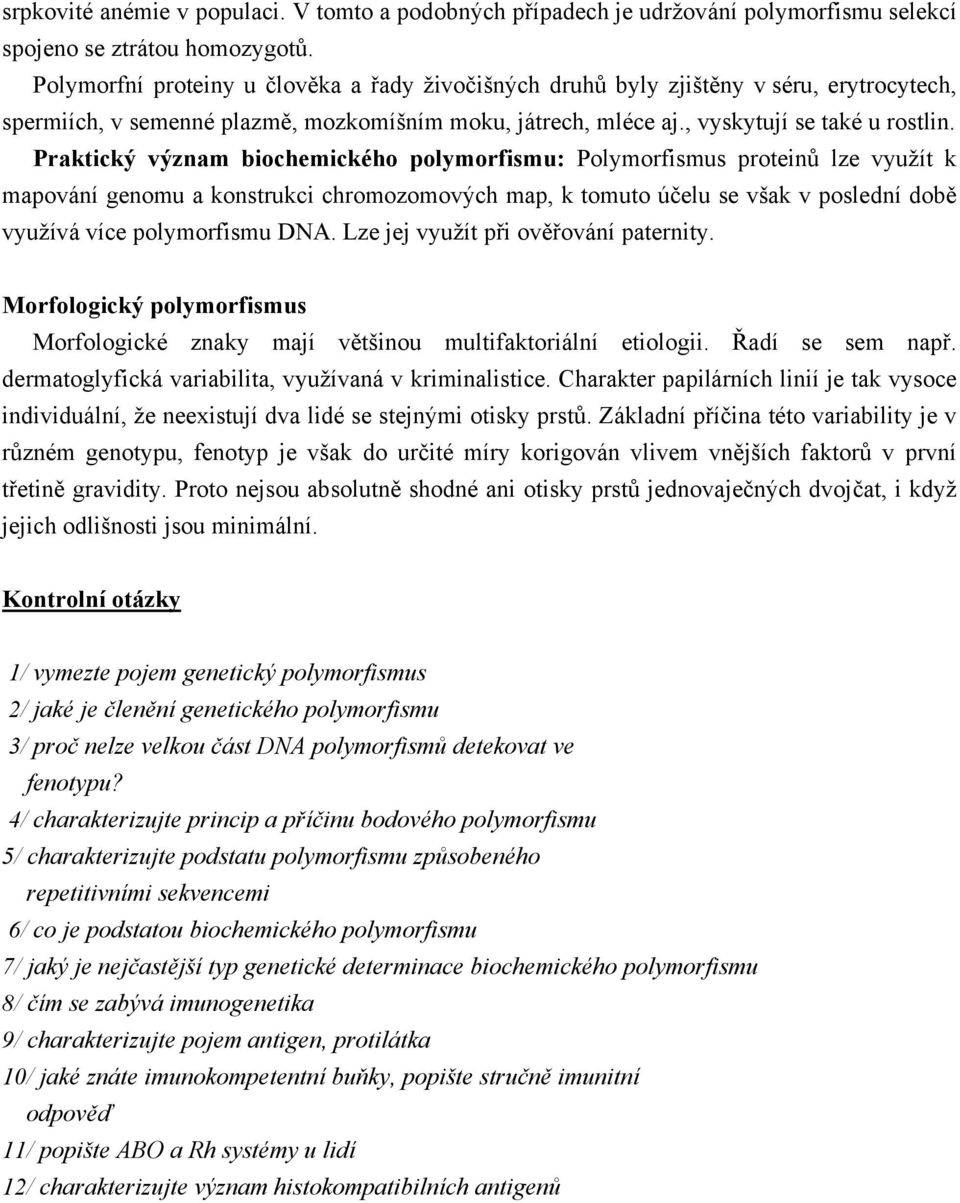 Praktický význam biochemického polymorfismu: Polymorfismus proteinů lze využít k mapování genomu a konstrukci chromozomových map, k tomuto účelu se však v poslední době využívá více polymorfismu DNA.