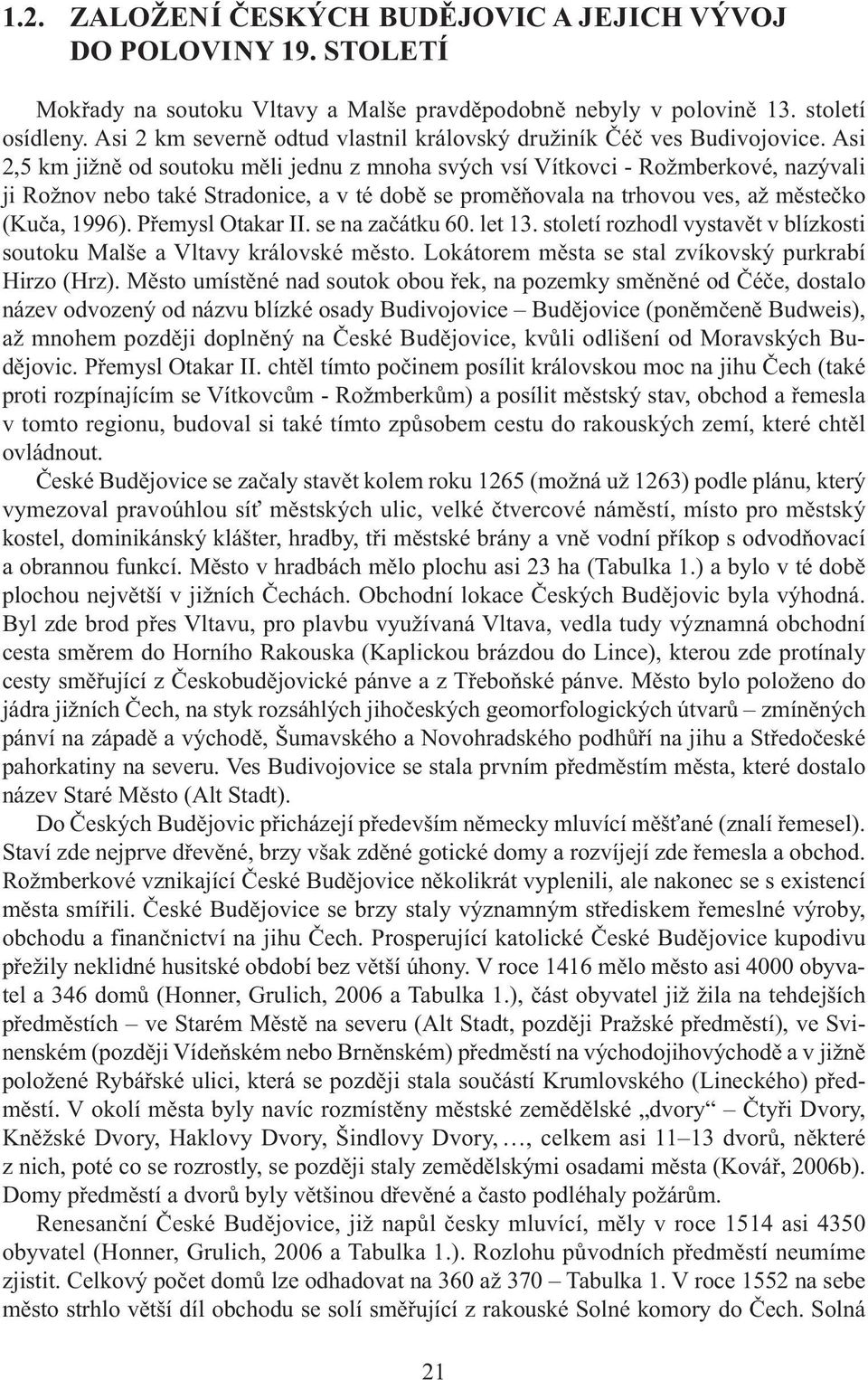 Asi 2,5 km jižně od soutoku měli jednu z mnoha svých vsí Vítkovci- Rožmberkové, nazývali jirožnovnebotakéstradonice,avtédoběseproměňovalanatrhovouves,ažměstečko (Kuča, 1996). Přemysl Otakar II.